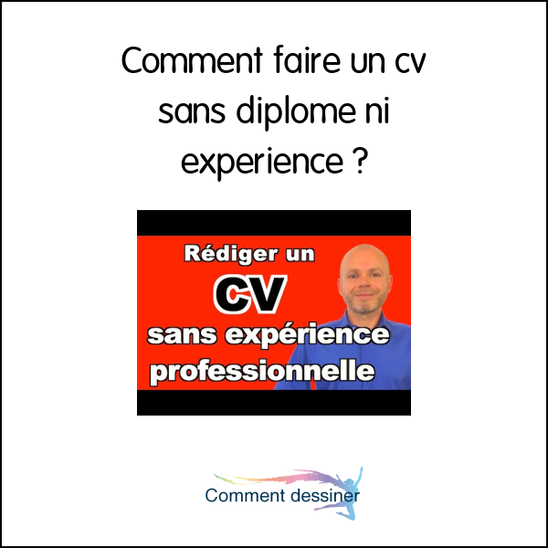 Comment faire un cv sans diplome ni experience